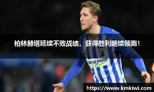 柏林赫塔延续不败战绩，获得胜利继续领跑！