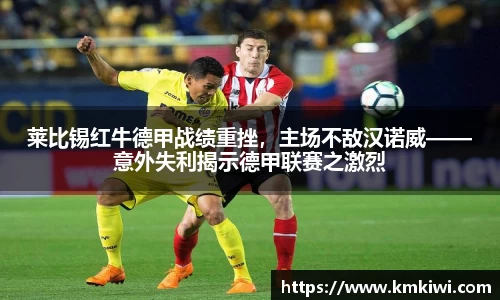 莱比锡红牛德甲战绩重挫，主场不敌汉诺威——意外失利揭示德甲联赛之激烈