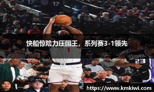 快船惊险力压国王，系列赛3-1领先