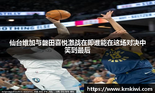 仙台维加与磐田喜悦激战在即谁能在这场对决中笑到最后
