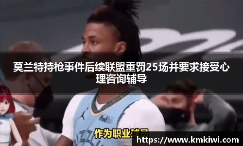 莫兰特持枪事件后续联盟重罚25场并要求接受心理咨询辅导
